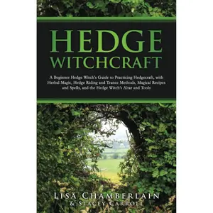 Hedge Witchcraft: A Beginner Hedge Witch’s Guide to Practicing Hedgecraft, with Herbal Magic, Hedge Riding and Trance Methods, Magical Recipes and ... Altar and Tools (Witchcraft for Beginners) Paperback – August 15, 2023