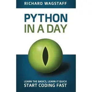 USED-Python In A Day: Learn The Basics, Learn It Quick, Start Coding Fast (In A Day Books) by Richard Wagstaff (Paperback)