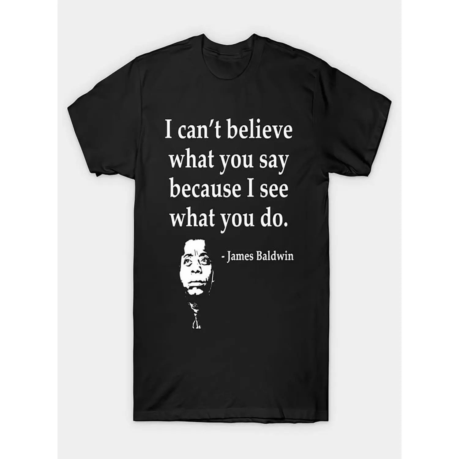 Menswear James Baldwin Quote T-Shirt - "I Can't Believe What You Say Because I See What You Do" - Black Cotton Round Neck Short Sleeve Casual Tshirt