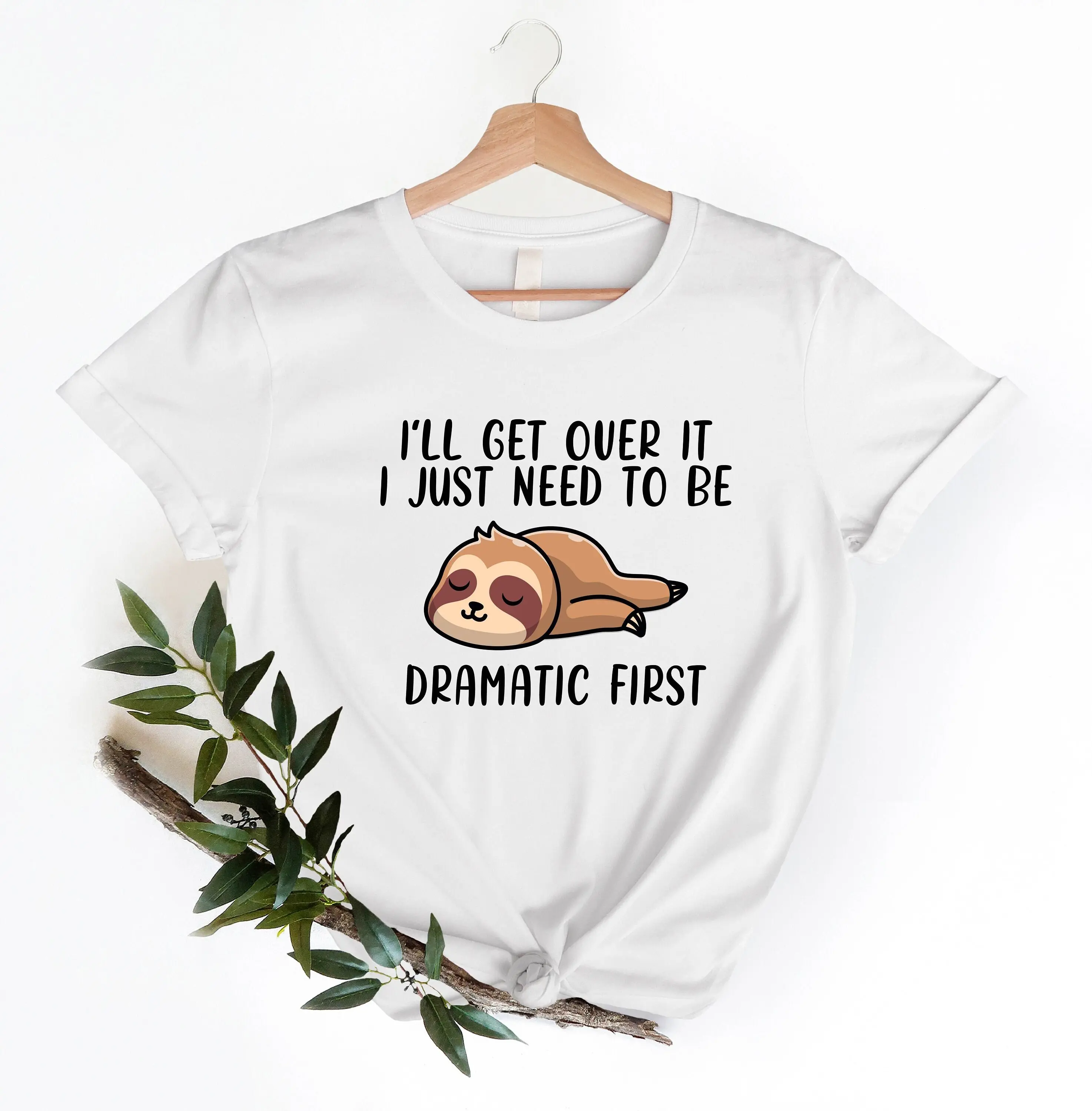 I 'll Get Over It I Just Need To Be Dramatic First Sweatshirt Shirt Cute Sloth Shirt Funny Sloth Sweatshirt Drama Queen Shirt  sweater