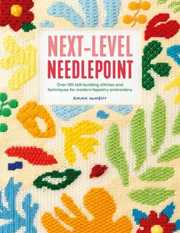 Needlepoint Book for Modern Tapestry Embroidery - 100+ Skill-Building Stitches, Stitch Directory, Needlepoint Projects by Emma Homent (Paperback)