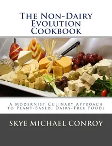 USED-The Non-Dairy Evolution Cookbook: A Modernist Culinary Approach to Plant-Based, Dairy Free Foods by Conroy, Skye Michael (Paperback)