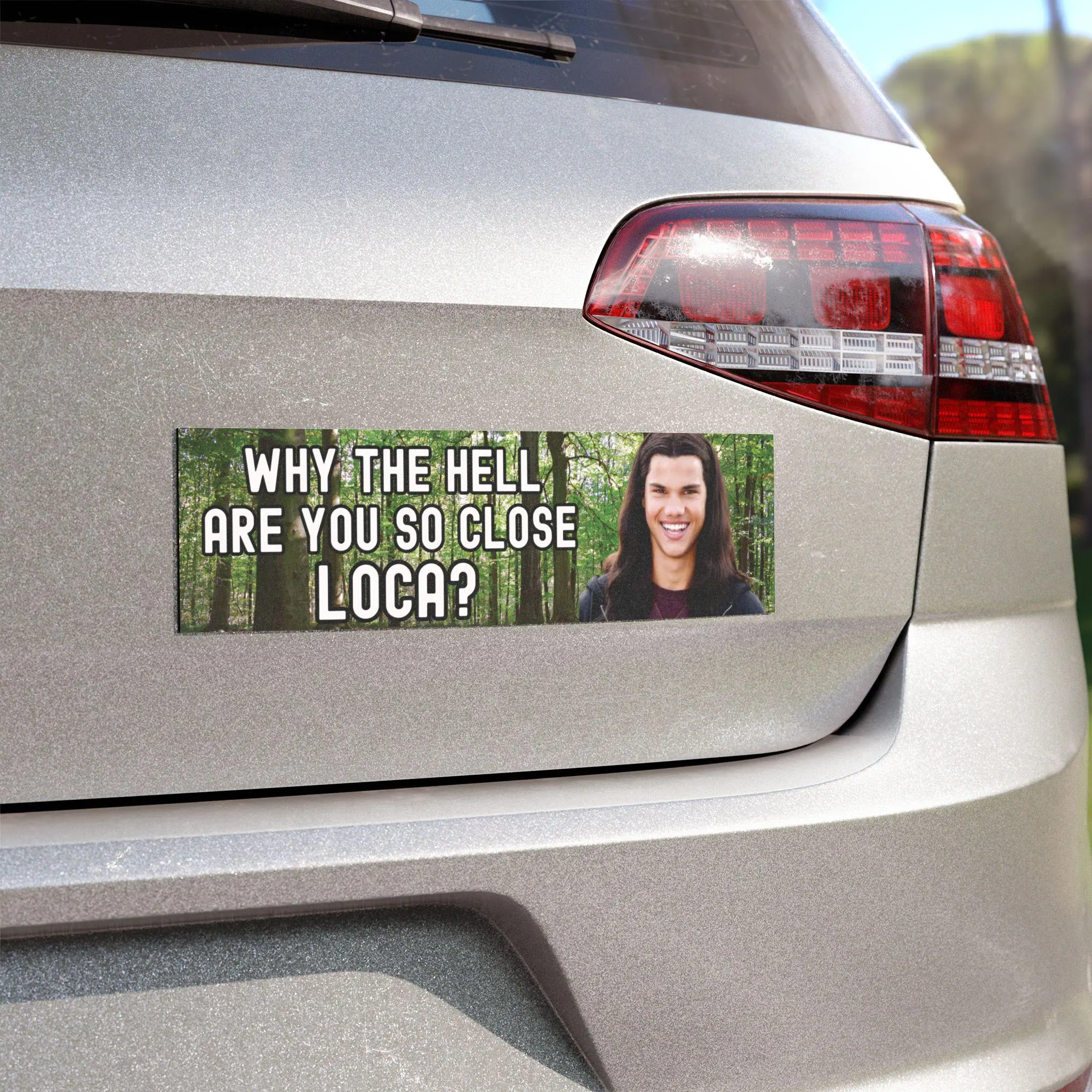 Why The Hell Are You So Close Loca? HG Funny Bumper Sticker Magnet Meme Car Sticker Team Jacob Vinyl Sticker Car Accessory Gag Gift for her