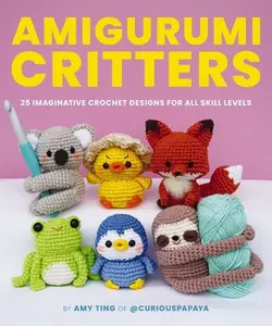 Amigurumi Critters: 25 Imaginative Crochet Designs for All Skill Levels -- Amy Ting, Paperback