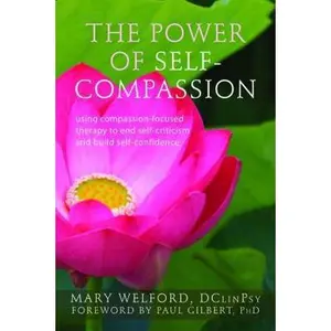 USED-The Power of Self-Compassion: Using Compassion-Focused Therapy to End Self-Criticism and Build Self-Confidence (The New Harbinger Compassion-Focused Therapy Series) by Mary Welford DClinPsy (Paperback)