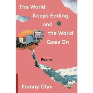 The World Keeps Ending, and the World Goes On by Franny Choi [Hardback Book]