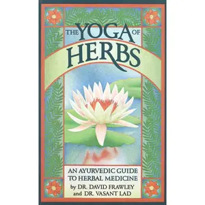 The Yoga of Herbs: An Ayurvedic Guide to Herbal Medicine