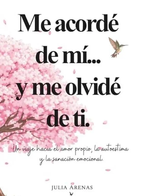 Me acordé de mi... y me olvidé de ti.: Un viaje hacia el amor propio, la autoestima y la sanación emocional. (Spanish Edition) Book