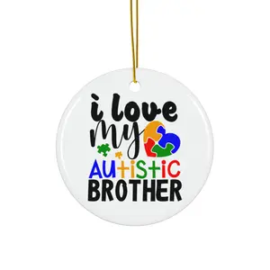 I LOVE MY AUTISTIC BROTHER ORNAMENT, CHRISTMAS DECORATIONS, 3 INCHES CIRCLE ORNAMENT, CERAMIC ORNAMENT