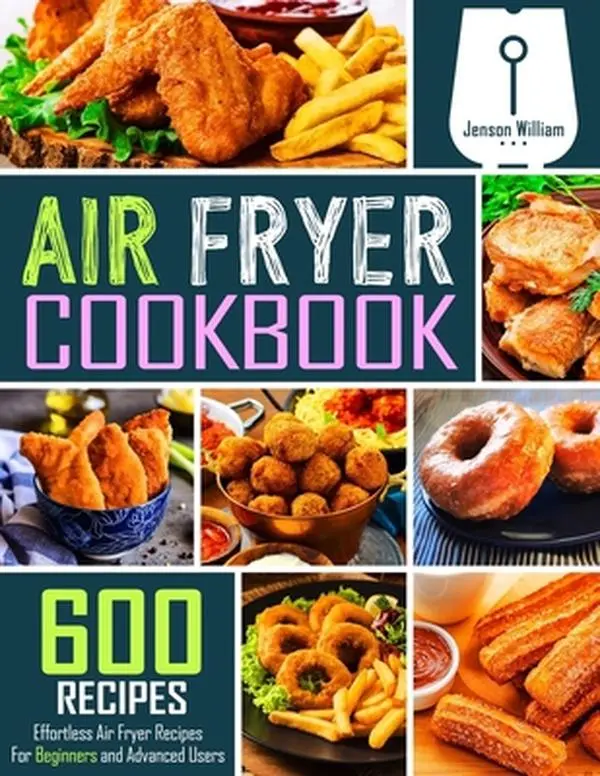 USED-Air Fryer Cookbook: 600 Effortless Air Fryer Recipes for Beginners and Advanced Users by William, Jenson (Paperback)