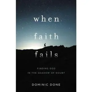 USED-When Faith Fails: Finding God in the Shadow of Doubt by Done, Dominic (Paperback)