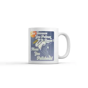 Just Because You Pelican Doesnt Mean You Pelishould Mug Funny Sarcastic Graphic Novelty Coffee Cup - 11oz Funny Coffee Mugs Ceramic Printed Drinkware Cup