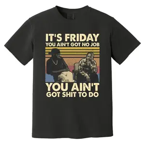 It's Friday You Ain't Got No Job You Ain't Got Sh To Do Vintage Retro T-Shirt