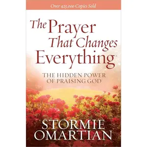 The Prayer That Changes Everything: The Hidden Power of Praising God