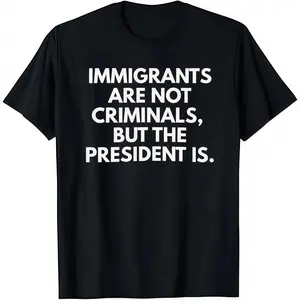 Immigrants Are Not Criminals But The President Is Funny T-Shirt Cotton Crew Neck Short Sleeve Casual Classic Graphic Tee for Men Comfortable Versatile Everyday Wear