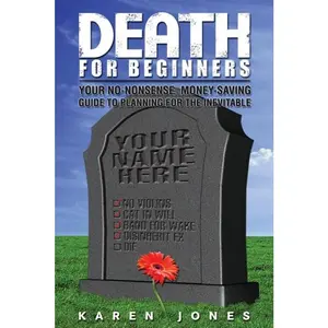 USED-Death for Beginners: Your No-Nonsense, Money-Saving Guide to Planning for the Inevitable by Jones, Karen (Paperback)