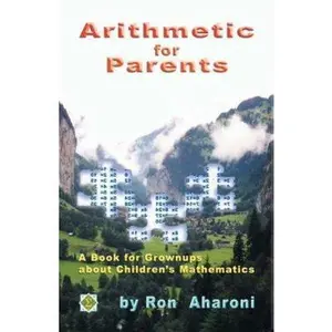 USED-Arithmetic for Parents: A Book for Grownups about Children's Mathematics by Ron Aharoni (Unknown)