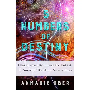 5 Numbers of Destiny: Change your fate - using the lost art of Ancient Chaldean Numerology (Numerology Series)