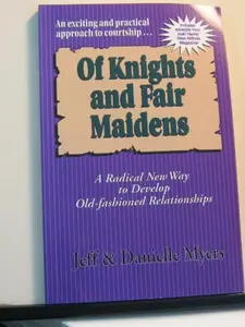 USED-Of Knights and Fair Maidens: A Radical New Way to Develop Old-fashioned Relationships by Jeff Myers (Paperback)