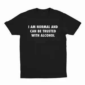 Funny Adult TShirt I Am Normal And Can Be Trusted With Alcohol Gift For Men And Women