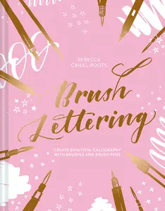 USED-Brush Lettering: Create Beautiful Calligraphy with Brushes and Brush Pens by Cahill Roots, Rebecca (Hardcover)