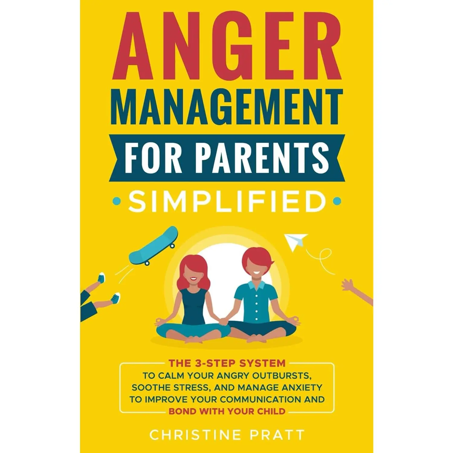Anger Management for Parents Simplified: The 3-Step System to Calm Your Angry Outbursts, Soothe Stress, and Manage Anxiety to Improve