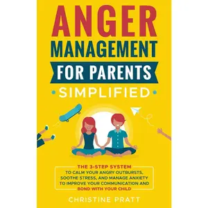 Anger Management for Parents Simplified: The 3-Step System to Calm Your Angry Outbursts, Soothe Stress, and Manage Anxiety to Improve