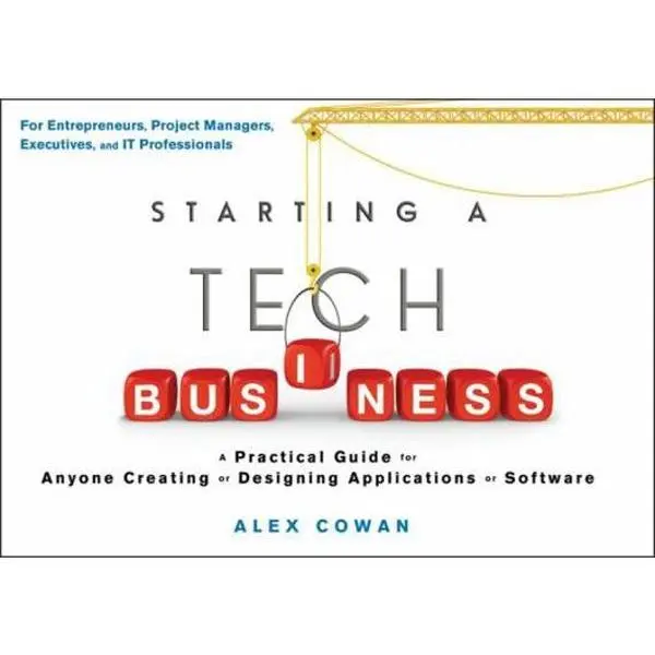 USED-Starting a Tech Business: A Practical Guide for Anyone Creating or Designing Applications or Software by Cowan, Alex (Paperback)