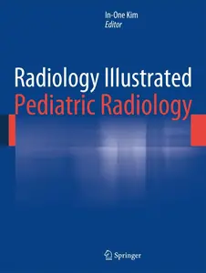 Radiology Illustrated: Pediatric Radiology - by  In-One Kim (Hardcover)