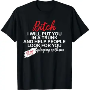 Summer t Shirts Bitch I Will Put You In A Trunk And Help People Look For You T-Shirt