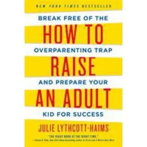 USED-How to Raise an Adult: Break Free of the Overparenting Trap and Prepare Your Kid for Success by Lythcott-Haims, Julie (Paperback)