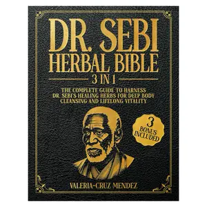 Dr. Sebi's Herbal Bible: [3-in-1] A ComprehensiveManual on How to Use Dr. Sebi's Herbs forComplete Body Detoxification and Lasting Health(Paperback)-Written by Valeria Cruz Mendez,revealing all of Dr. Sebi's authentic treatmentprotocols
