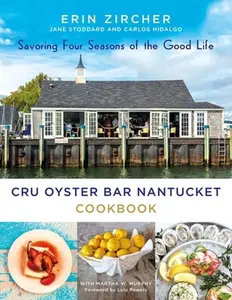 USED-Cru Oyster Bar Nantucket Cookbook: Savoring Four Seasons of the Good Life by Zircher, Erin (Hardcover)