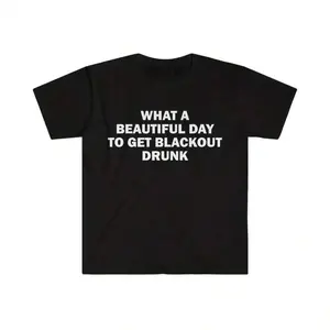 "what a beautiful day to get blackout drunk" Alcoholic T-Shirt, Humor T-Shirt, Funny Gift