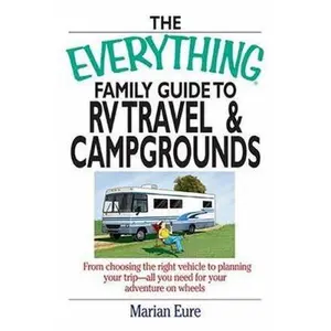 USED-The Everything Family Guide To RV Travel And Campgrounds: From Choosing The Right Vehicle To Planning Your Trip--All You Need For Your Adventure On Wheels by marian Eure (Paperback)