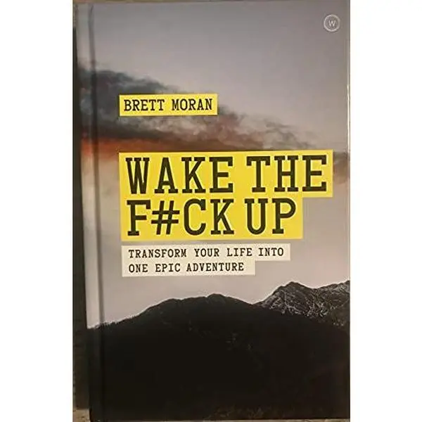USED Book - Wake the F*ck Up Transform Your Life into One Epic Adventure by Brett Moran (Hardcover)