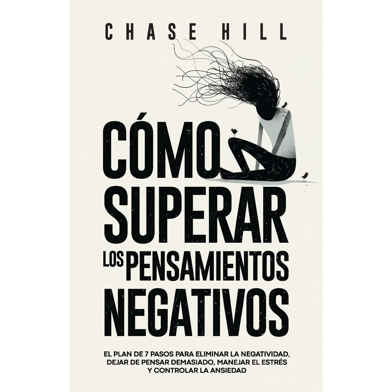 Cómo superar los pensamientos negativos: El plan de 7 pasos para eliminar la negatividad, dejar de pensar demasiado, manejar el estrés y co
