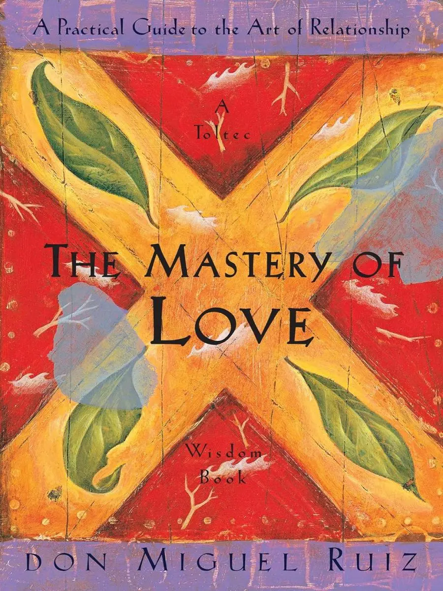 The Mastery of Love: A Practical Guide to the Art of Relationships, Toltec Wisdom Book by Don Miguel Ruiz Book