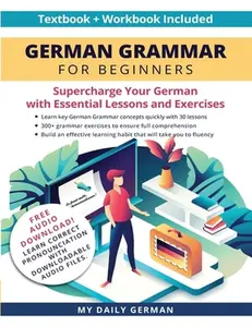 German Grammar for Beginners Textbook + Workbook Included: Supercharge Your German With Essential Lessons and Exercises -- My Daily German, Paperback