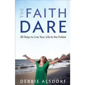 USED-The Faith Dare: 30 Days to Live Your Life to the Fullest by Alsdorf, Debbie (Paperback)