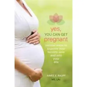 USED-Yes, You Can Get Pregnant: Natural Ways to Improve Your Fertility Now and into Your 40s by Raupp, Aimee E. (Paperback)