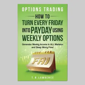 Options Trading: How to Turn Every Friday into Payday Using Weekly Options! Generate Weekly Income in ALL Markets and Sleep Worry-Free! Paperback