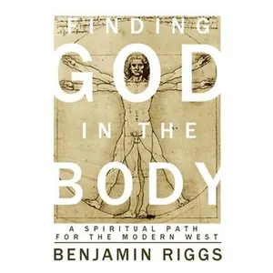 USED-Finding God in the Body: A Spiritual Path for the Modern West by Riggs, Ben (Paperback)