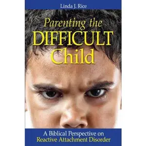 USED-Parenting the Difficult Child: A Biblical Perspective on Reactive Attachment Disorder by Rice, Linda J. (Paperback)