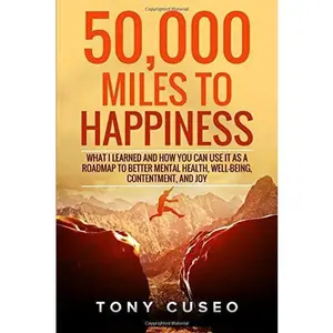 USED-50,000 Miles to Happiness: What I learned and how you can use it as a roadmap to better mental health, well-being, contentment, and joy. by Mr Tony Cuseo (Paperback)