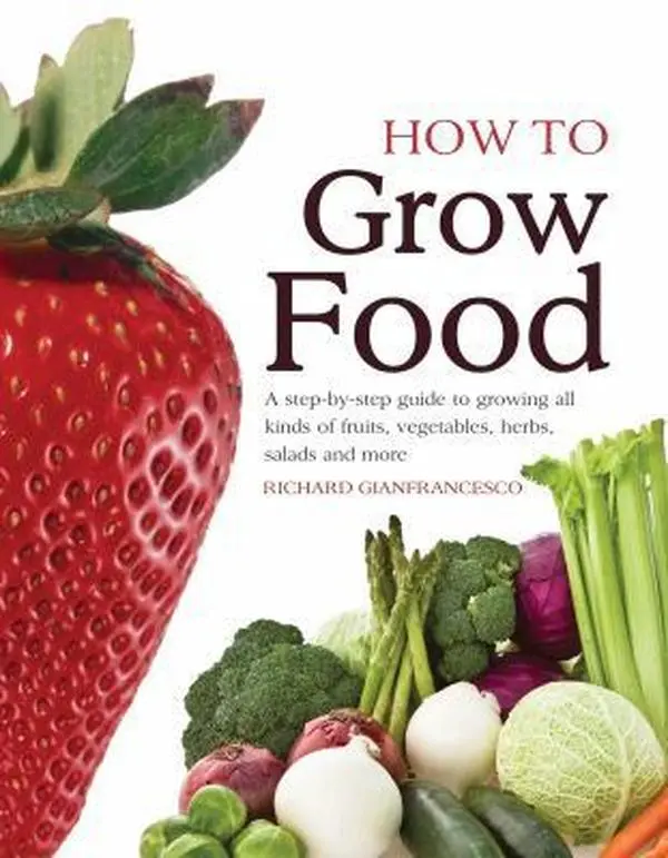 USED-How To Grow Food: A Step-by-step Guide to Growing All Kinds of Fruits, Vegetables, Herbs, Salads and More by Richard Gianfrancesco (Hardcover)