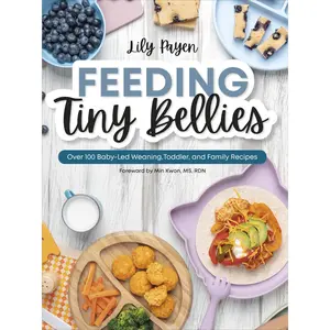 Feeding Tiny Bellies: Over 100 Baby-Led Weaning, Toddler, and Family Recipes: A Cookbook -- Lily Payen - Paperback
