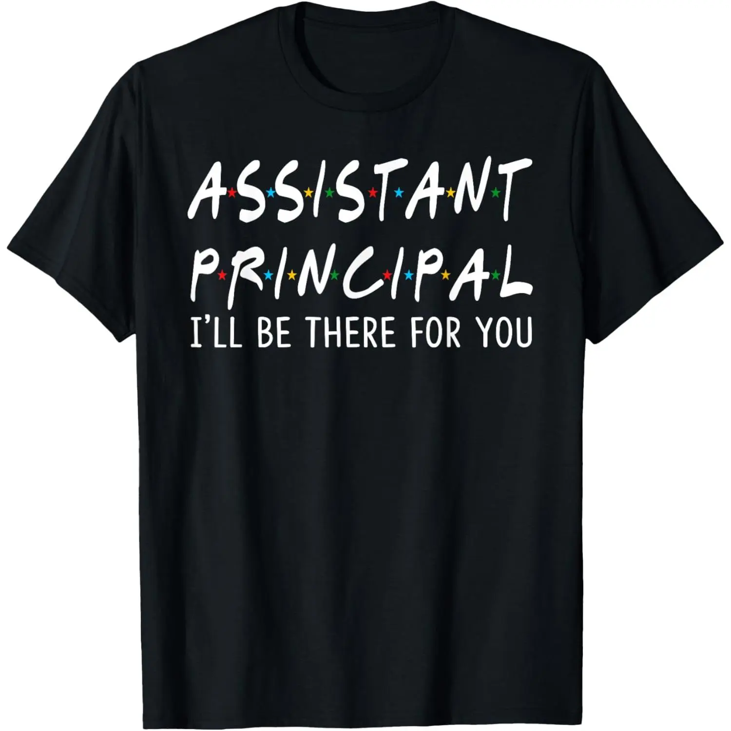 Women's Comfortable Assistant Principal T-Shirt - Casual Short-Sleeve Cotton Round Neck Top, "I'll Be There for You" Digital Print, Straight Cut, Everyday Basic, School Gift, Made in USA, 5XL