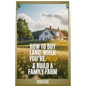 How To Buy Land When You're Broke & Build A Family Farm