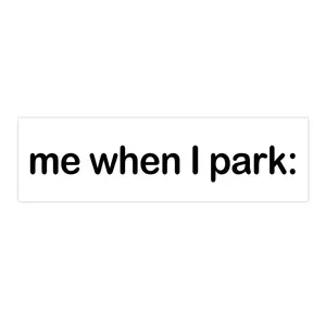 me when I park | Bumper Sticker AND Magnet | Funny Meme Sticker | 8.7'' X 2.7'' | Waterproof Premium Quality